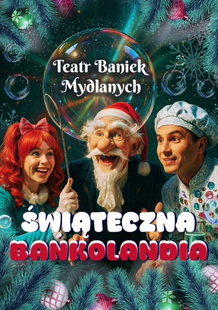 TEATR BANIEK MYDLANYCH - Świąteczna Bańkolandia