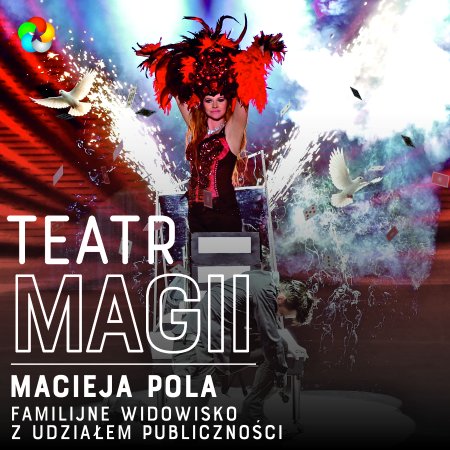 Teatr Magii Macieja Pola - Interaktywne Familijne Widowisko Najsłynniejszego Polskiego Iluzjonisty